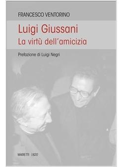 LUIGI GIUSSANI. LE VIRTU' DELL'AMICIZIA