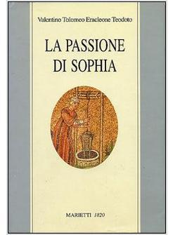 PASSIONE DI SOPHIA ERMENEUTICA GNOSTICA DEI VALENTINIANI (LA)