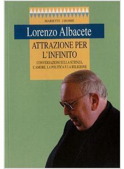 ATTRAZIONE PER L'INFINITO CONVERSAZIONI SULLA SCIENZA L'AMORE LA POLITICA E