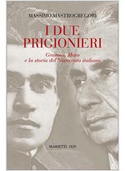 DUE PRIGIONIERI GRAMSCI MORO E LA STORIA DEL NOVECENTO ITALIANO (I)