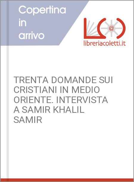 TRENTA DOMANDE SUI CRISTIANI IN MEDIO ORIENTE. INTERVISTA A SAMIR KHALIL SAMIR