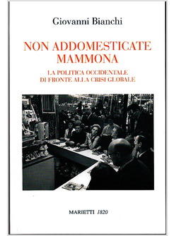 NON ADDOMESTICATE MAMMONA LA CRISI GLOBALE INTERROGA LA POLITICA OCCIDENTALE