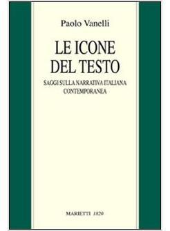 ICONE DEL TESTO. SAGGI SULLA NARRATIVA ITALIANA CONTEMPORANEA (LE)