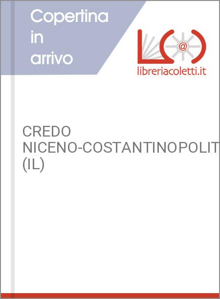 CREDO NICENO-COSTANTINOPOLITANO (IL)