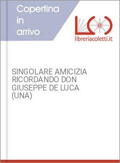 SINGOLARE AMICIZIA RICORDANDO DON GIUSEPPE DE LUCA (UNA)