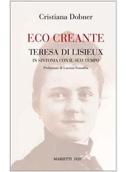 ECO CREANTE TERESA DI LISIEUX IN RISONANZA CON IL SUO TEMPO