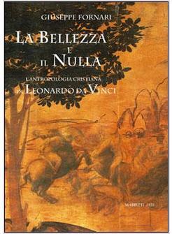 BELLEZZA E IL NULLA L'ANTROPOLOGIA CRISTIANA DI LEONARDO DA VINCI (LA)