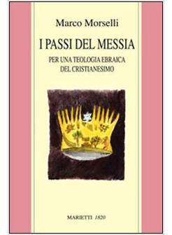 PASSI DEL MESSIA PER UNA TEOLOGIA EBRAICA DEL CRISTIANESIMO (I)