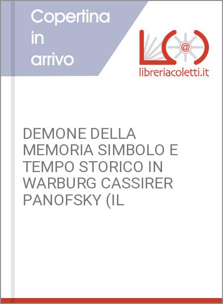 DEMONE DELLA MEMORIA SIMBOLO E TEMPO STORICO IN WARBURG CASSIRER PANOFSKY (IL