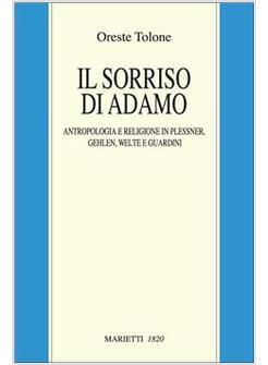 SORRISO DI ADAMO ANTROPOLOGIA E RELIGIONE IN PLESSNER GEHLEN WELTE E GUARDINI 