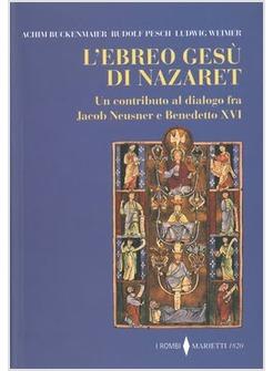 L'EBREO GESU' DI NAZARET CONTRIBUTO AL DIALOGO FRA JACOB NEUSNER E BENEDETTO XVI