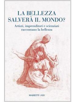 BELLEZZA SALVERA' IL MONDO? (LA) ARTISTI IMPRENDITORI E SCIENZIATI RACCONTANO LA