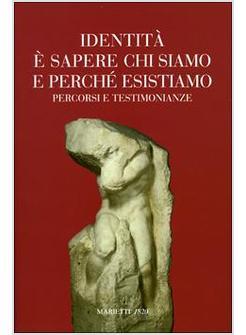 IDENTITA' E' SAPERE CHI SIAMO E PERCHE' ESISTIAMO PERCORSI E TESTIMONIANZE