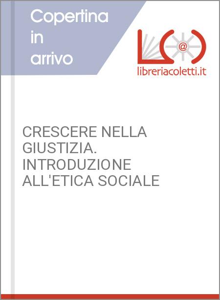 CRESCERE NELLA GIUSTIZIA. INTRODUZIONE ALL'ETICA SOCIALE