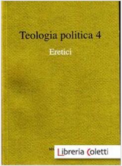 TEOLOGIA POLITICA. VOL. 4: ERETICI.