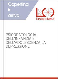 PSICOPATOLOGIA DELL'INFANZIA E DELL'ADOLESCENZA LA DEPRESSIONE