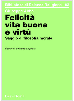 FELICITA' VITA BUONA E VIRTU' SAGGIO DI FILOSOFIA MORALE
