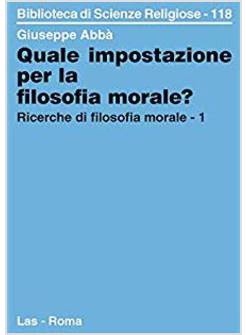 QUALE IMPOSTAZIONE PER LA FILOSOFIA MORALE? 1