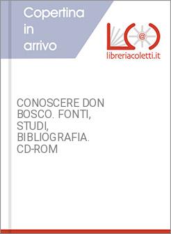 CONOSCERE DON BOSCO. FONTI, STUDI, BIBLIOGRAFIA. CD-ROM