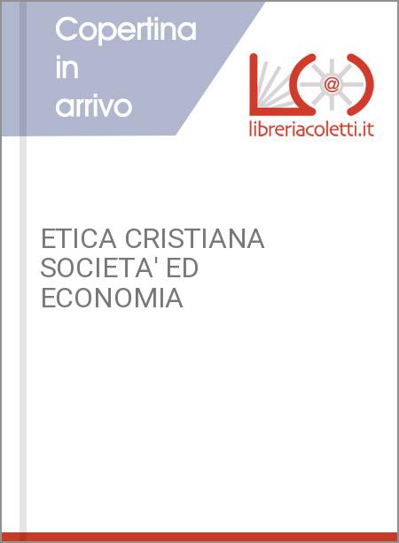 ETICA CRISTIANA SOCIETA' ED ECONOMIA