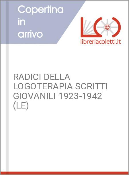 RADICI DELLA LOGOTERAPIA SCRITTI GIOVANILI 1923-1942 (LE)