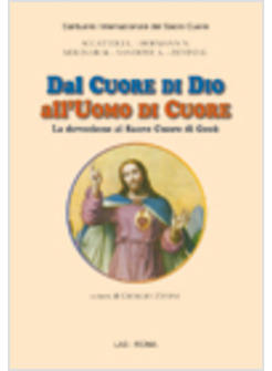 DAL CUORE DI DIO ALL'UOMO DI CUORE LA DEVOZIONE AL SACRO CUORE DI GESU'