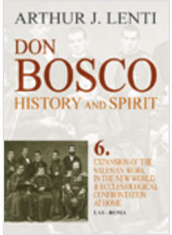 DON BOSCO HISTORY & SPIRIT VOL 6 EXPANSION OF THE SALESIAN WORK IN THE WORLD 