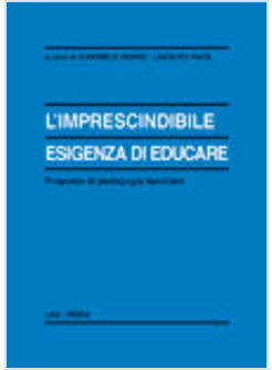 IMPRESCINDIBILE ESIGENZA DI EDUCARE. PROPOSTE DI PEDAGOGIA FAMILIARE (L')