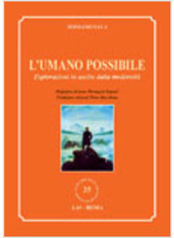 L'UMANO POSSIBILE. ESPLORAZIONI IN USCITA DALLA MODERNITA'