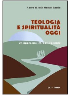 TEOLOGIA E SPIRITUALITA' OGGI. UN APPROCCIO INTRADISCIPLINARE