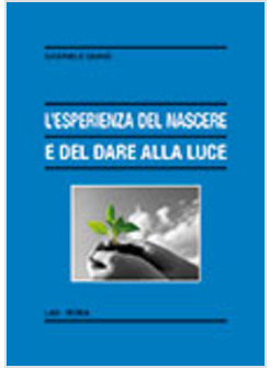 L'ESPERIENZA DEL NASCERE E DEL DARE ALLA LUCE. APPUNTI PEDAGOGICO-EDUCATIVI 