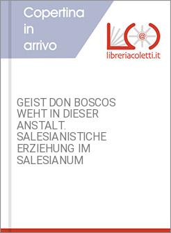 GEIST DON BOSCOS WEHT IN DIESER ANSTALT. SALESIANISTICHE ERZIEHUNG IM SALESIANUM