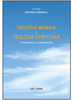 TEOLOGIA MORALE E TEOLOGIA SPIRITUALE. INTERSEZIONI E PARALLELISMI