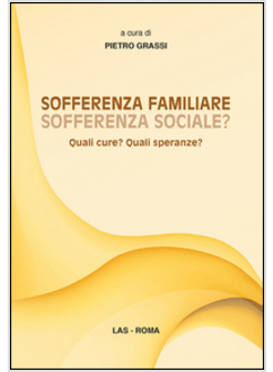 SOFFERENZA FAMILIARE SOFFERENZA SOCIALE? QUALI CURE? QUALI SPERANZE?