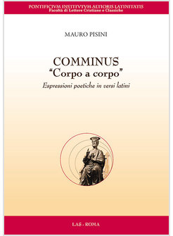 COMMINUS "CORPO A CORPO" ESPRESSIONI POETICHE IN VERSI LATINI