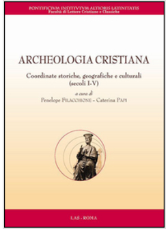 ARCHEOLOGIA CRISTIANA. COORDINATE STORICHE, GEOGRAFICHE E CULTURALI (SECOLI I-V)
