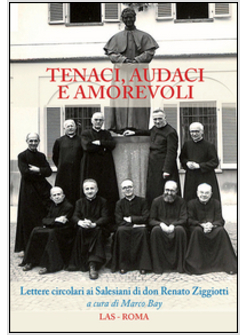 TENACI, AUDACI E AMOREVOLI. LETTERE CIRCOLARI AI SALESIANI DI DON RENATO ZIGGIOT