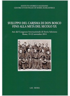 SVILUPPO DEL CARISMA DI DON BOSCO FINO ALLA META' DEL XX SEC. ATTI DEL CONVEGNO 