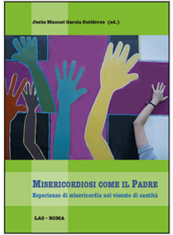 MISERICORDIOSI COME IL PADRE. ESPERIENZE DI MISERICORDIA NEL VISSUTO DI SANTITA'