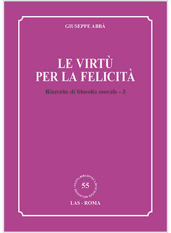 LE VIRTU' PER LA FELICITA'. RICERCHE DI FILOSOFIA MORALE VOL. 3