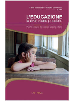 L'EDUCAZIONE, LA RIVOLUZIONE POSSIBILE. PERCHE' NESSUNO DEVE ESSERE LASCIATO
