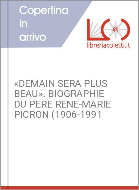 «DEMAIN SERA PLUS BEAU». BIOGRAPHIE DU PERE RENE-MARIE PICRON (1906-1991