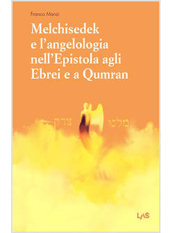 MELCHISEDEK E L'ANGELOLOGIA NELL'EPISTOLA AGLI EBREI E A QUMRAN