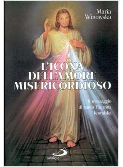 ICONA DELL'AMORE MISERICORDIOSO IL MESSAGGIO DI SUOR FAUSTINA KOWALSKA (L')