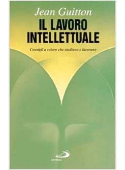 IL LAVORO INTELLETTUALE CONSIGLI A COLORO CHE STUDIANO E LAVORANO