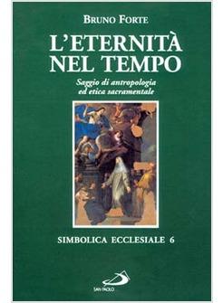 ETERNITA' NEL TEMPO SAGGIO DI ANTROPOLOGIA ED ETICA SACRAMENTALE (L')