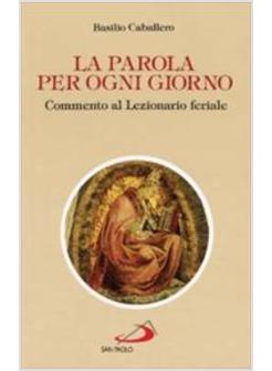 PAROLA PER OGNI GIORNO COMMENTO AL LEZIONARIO FERIALE (LA)