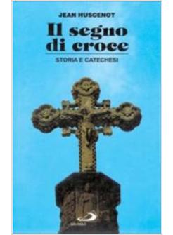 SEGNO DI CROCE STORIA E CATECHESI (IL)