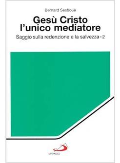 GESU' CRISTO L'UNICO MEDIATORE 2 SAGGIO SULLA REDENZIONE E LA SALVEZZA