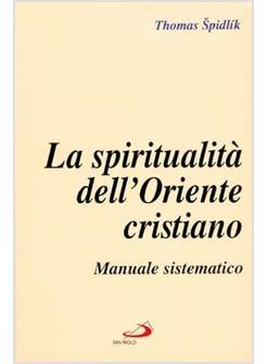 SPIRITUALITA' DELL'ORIENTE CRISTIANO MANUALE SISTEMATICO (LA)